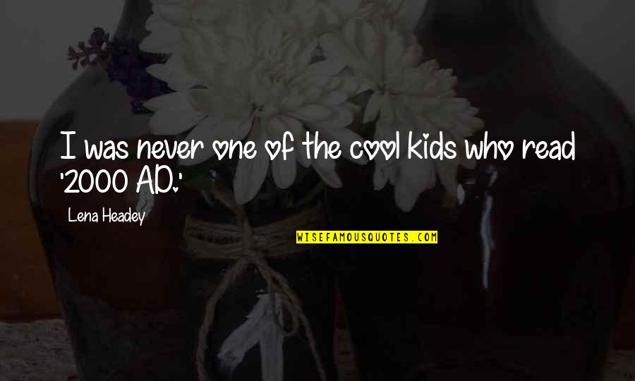 Nishidai Station Quotes By Lena Headey: I was never one of the cool kids Nishidai Station Quotes By Lena Headey: I was never one of the cool kids