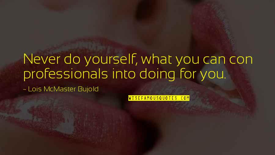 Nishidai Station Quotes By Lois McMaster Bujold: Never do yourself, what you can con professionals Nishidai Station Quotes By Lois McMaster Bujold: Never do yourself, what you can con professionals