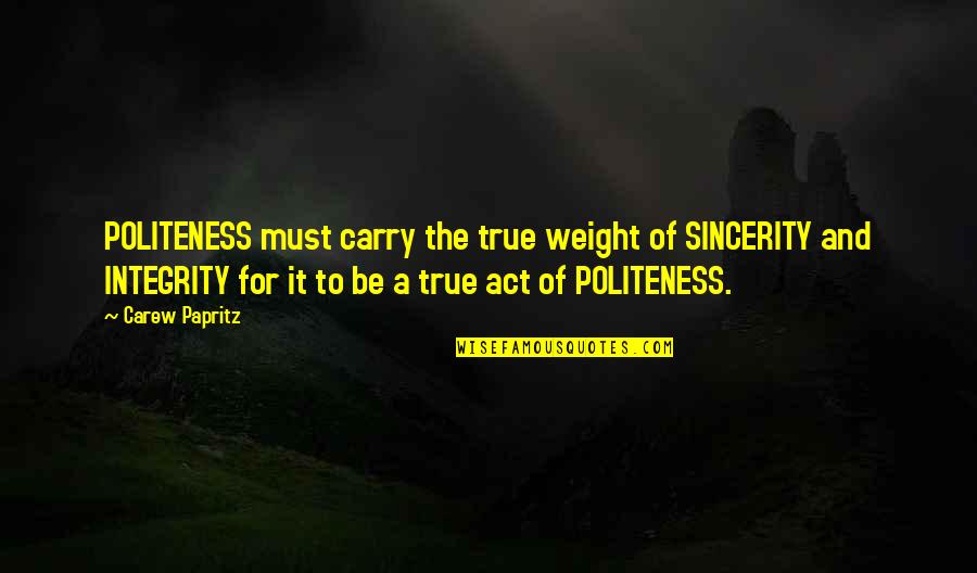 Nishiena Quotes By Carew Papritz: POLITENESS must carry the true weight of SINCERITY