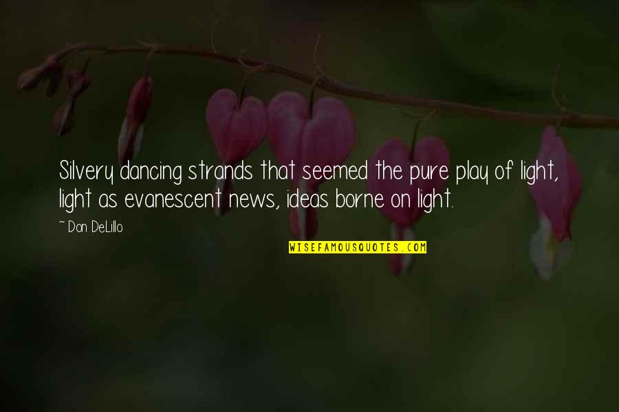 Nishiena Quotes By Don DeLillo: Silvery dancing strands that seemed the pure play