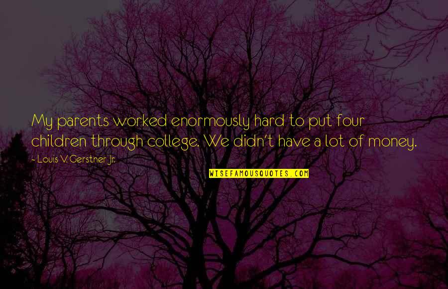 Nishiena Quotes By Louis V. Gerstner Jr.: My parents worked enormously hard to put four