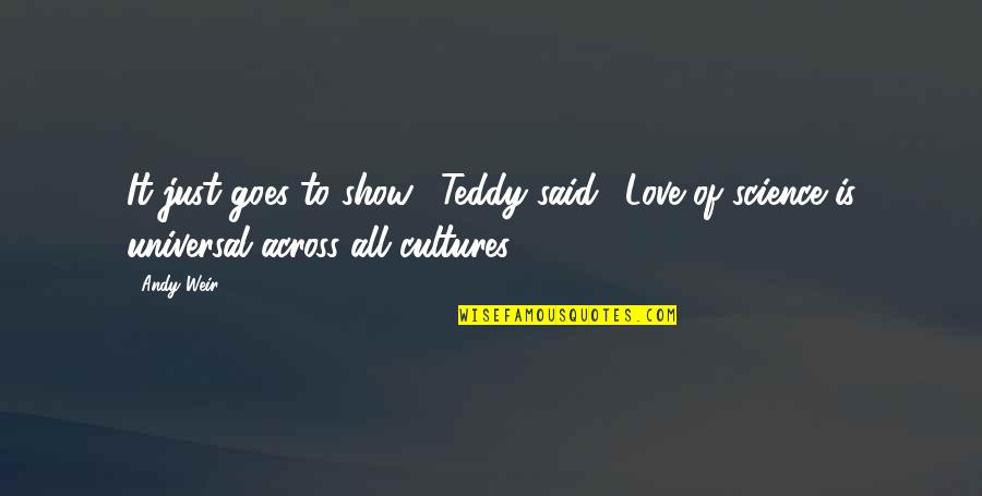 Nishigandha Naik Quotes By Andy Weir: It just goes to show," Teddy said. "Love