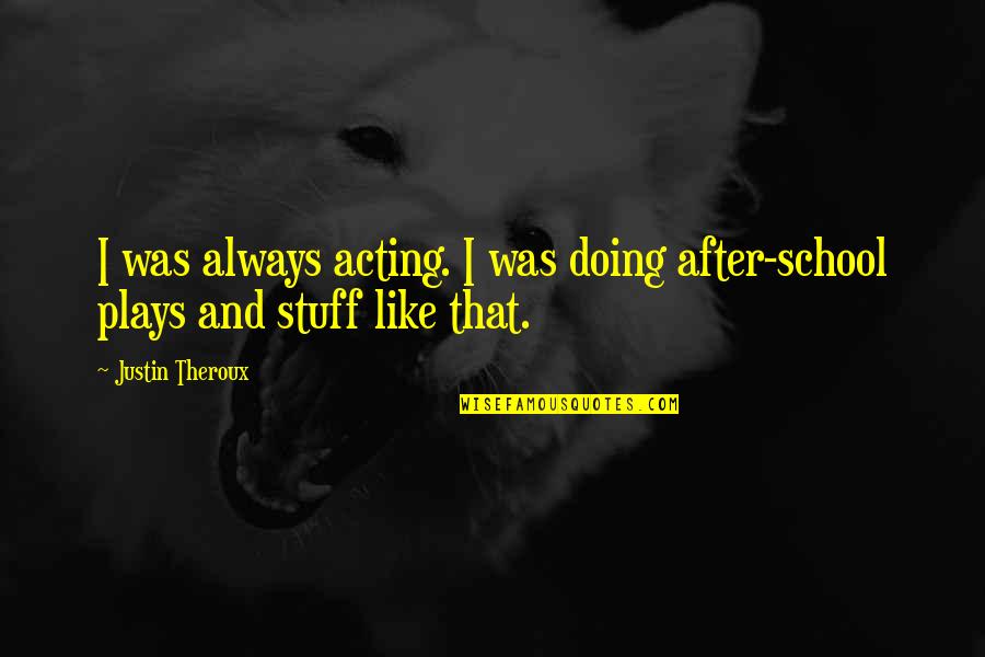 Nishigandha Naik Quotes By Justin Theroux: I was always acting. I was doing after-school