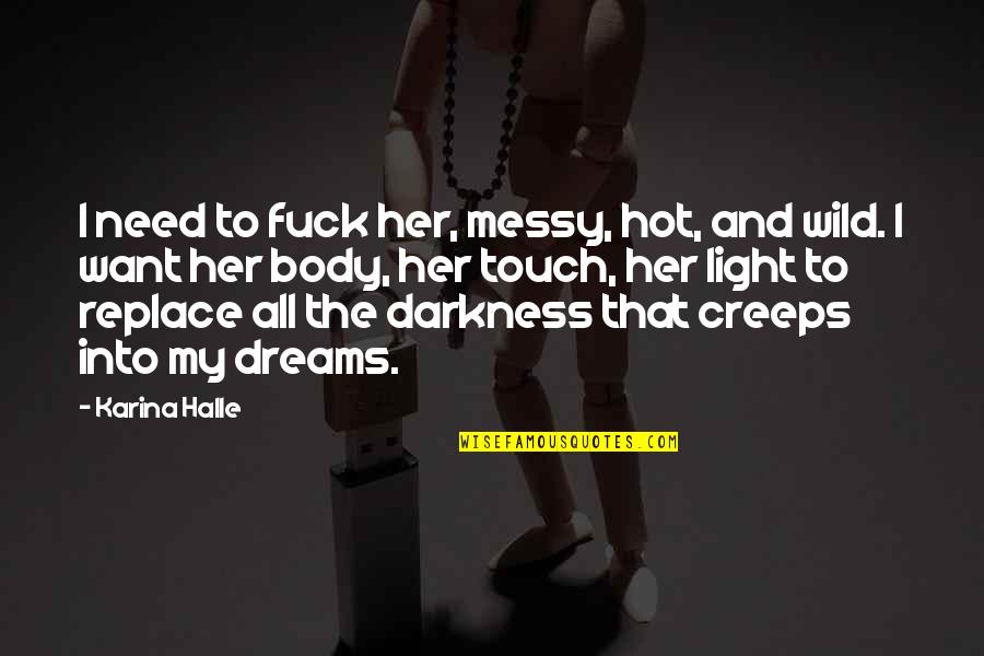 Nishihara Ami Quotes By Karina Halle: I need to fuck her, messy, hot, and Nishihara Ami Quotes By Karina Halle: I need to fuck her, messy, hot, and