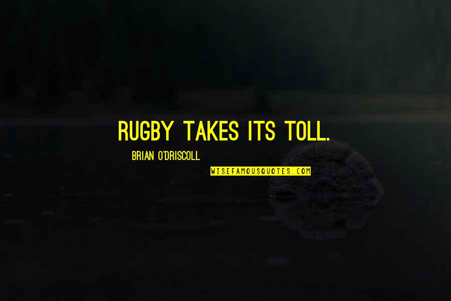 Nishijima Katsuyuki Quotes By Brian O'Driscoll: Rugby takes its toll. Nishijima Katsuyuki Quotes By Brian O'Driscoll: Rugby takes its toll.
