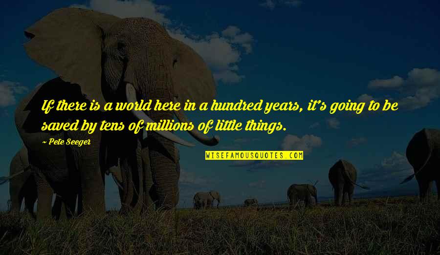 Nishijima Takahiro Quotes By Pete Seeger: If there is a world here in a Nishijima Takahiro Quotes By Pete Seeger: If there is a world here in a