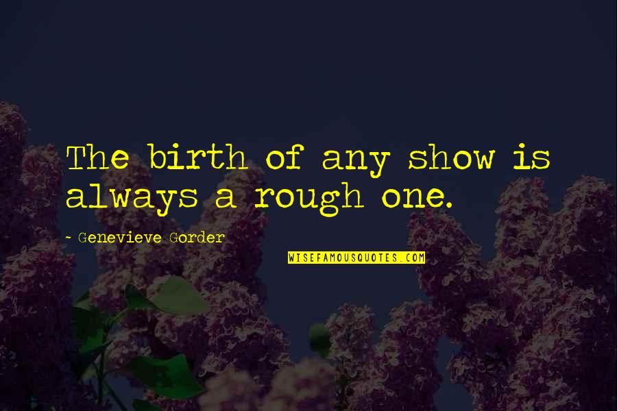 Nishikawa Yui Quotes By Genevieve Gorder: The birth of any show is always a Nishikawa Yui Quotes By Genevieve Gorder: The birth of any show is always a