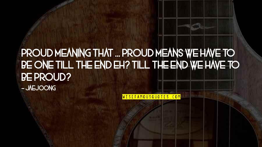 Nishiki Tokyo Ghoul Quotes By Jaejoong: Proud meaning that ... proud means we have