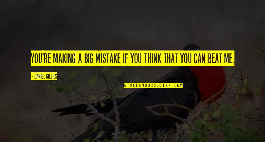 Nishikori Quotes By Daniel Gillies: You're making a big mistake if you think