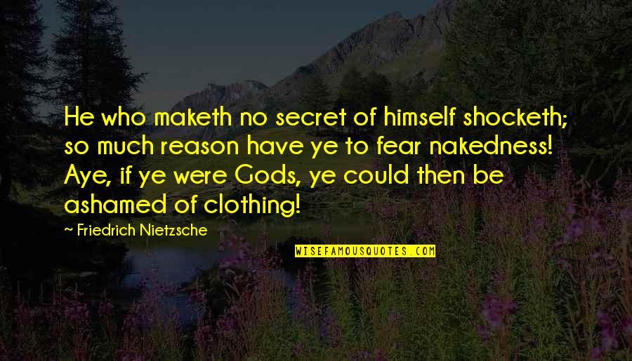 Nishimatsu Hk Quotes By Friedrich Nietzsche: He who maketh no secret of himself shocketh;