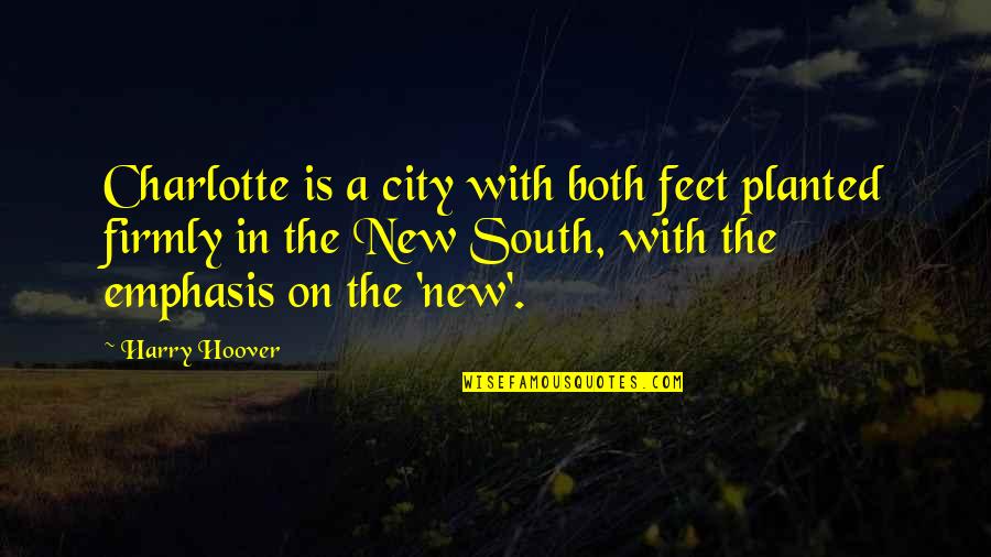 Nishimatsu Hk Quotes By Harry Hoover: Charlotte is a city with both feet planted Nishimatsu Hk Quotes By Harry Hoover: Charlotte is a city with both feet planted