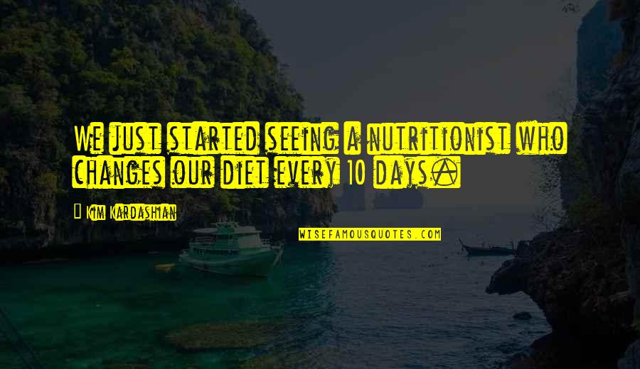 Nishimiya Quotes By Kim Kardashian: We just started seeing a nutritionist who changes