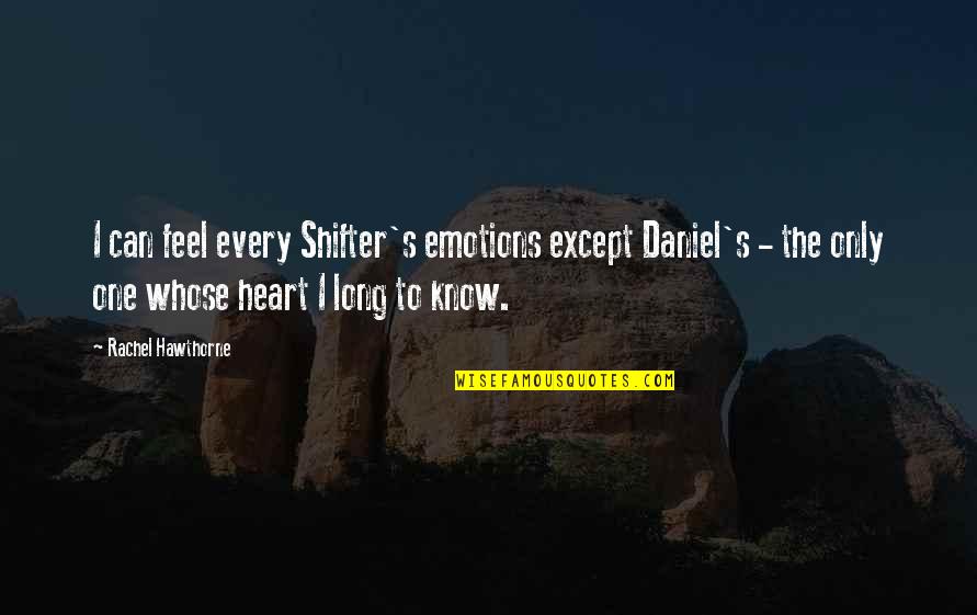 Nishimiya Quotes By Rachel Hawthorne: I can feel every Shifter's emotions except Daniel's Nishimiya Quotes By Rachel Hawthorne: I can feel every Shifter's emotions except Daniel's