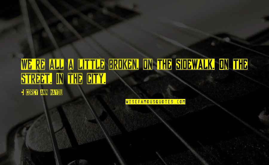 Nishimura Tomomi Quotes By Corey Ann Haydu: We're all a little broken, on the sidewalk.