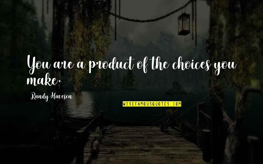 Nishinaka Yukito Quotes By Randy Haveson: You are a product of the choices you