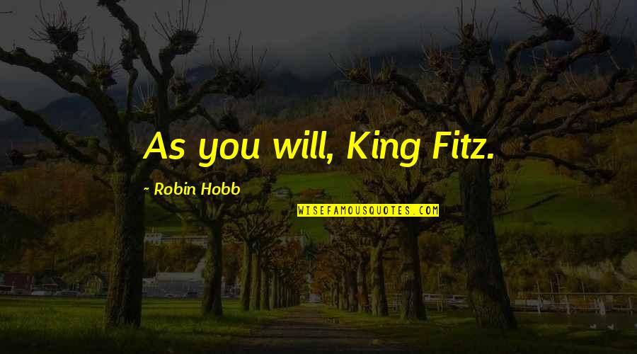Nishinaka Yukito Quotes By Robin Hobb: As you will, King Fitz.