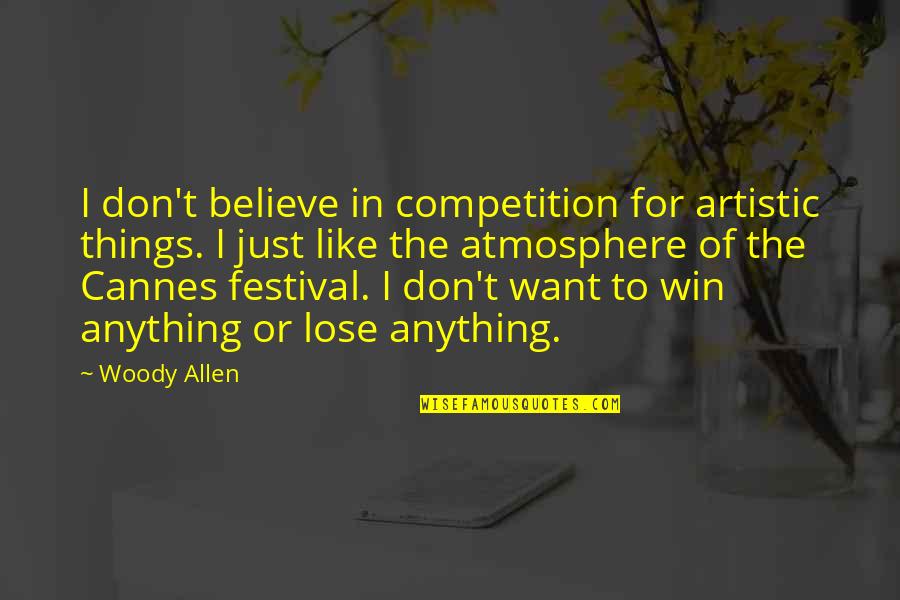 Nishinakajima Quotes By Woody Allen: I don't believe in competition for artistic things. Nishinakajima Quotes By Woody Allen: I don't believe in competition for artistic things.