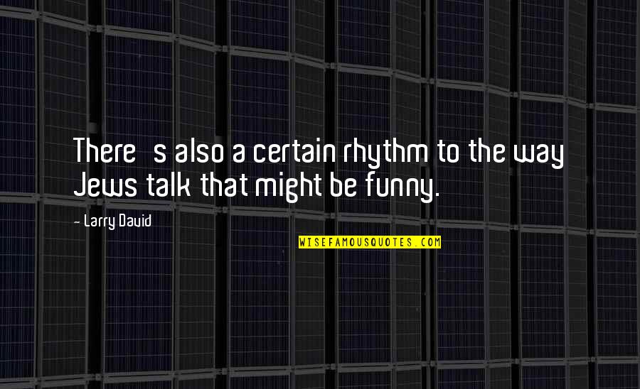 Nishioka Racket Quotes By Larry David: There's also a certain rhythm to the way