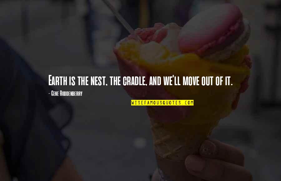Nishith Jani Quotes By Gene Roddenberry: Earth is the nest, the cradle, and we'll Nishith Jani Quotes By Gene Roddenberry: Earth is the nest, the cradle, and we'll