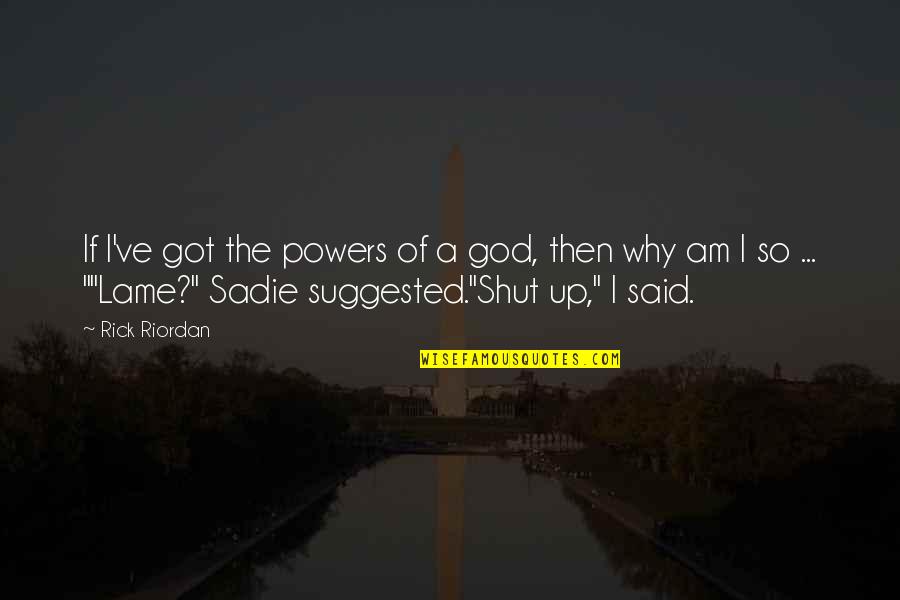 Nishizaka Steel Quotes By Rick Riordan: If I've got the powers of a god, Nishizaka Steel Quotes By Rick Riordan: If I've got the powers of a god,