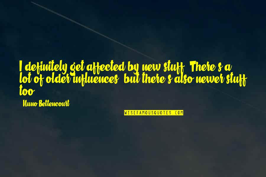 Nishizono Erased Quotes By Nuno Bettencourt: I definitely get affected by new stuff. There's Nishizono Erased Quotes By Nuno Bettencourt: I definitely get affected by new stuff. There's