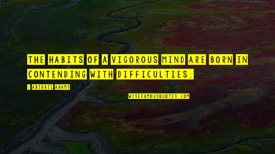 Nishshanka Diddeniya Quotes By Abigail Adams: The habits of a vigorous mind are born