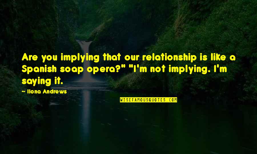 Nishshanka Diddeniya Quotes By Ilona Andrews: Are you implying that our relationship is like