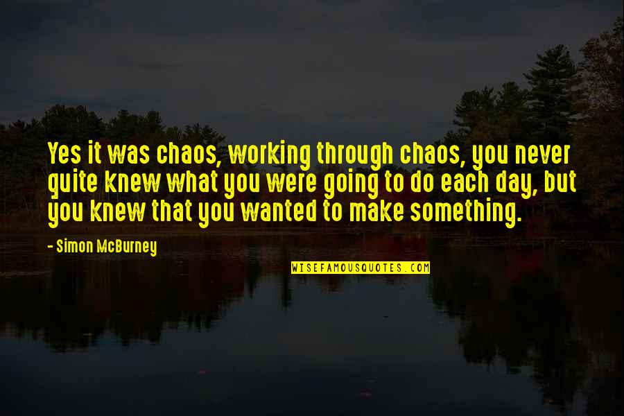 Nishshanka Diddeniya Quotes By Simon McBurney: Yes it was chaos, working through chaos, you