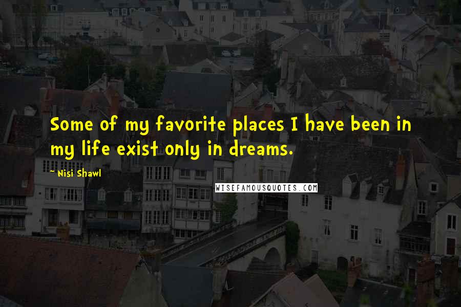 Nisi Shawl quotes: Some of my favorite places I have been in my life exist only in dreams.