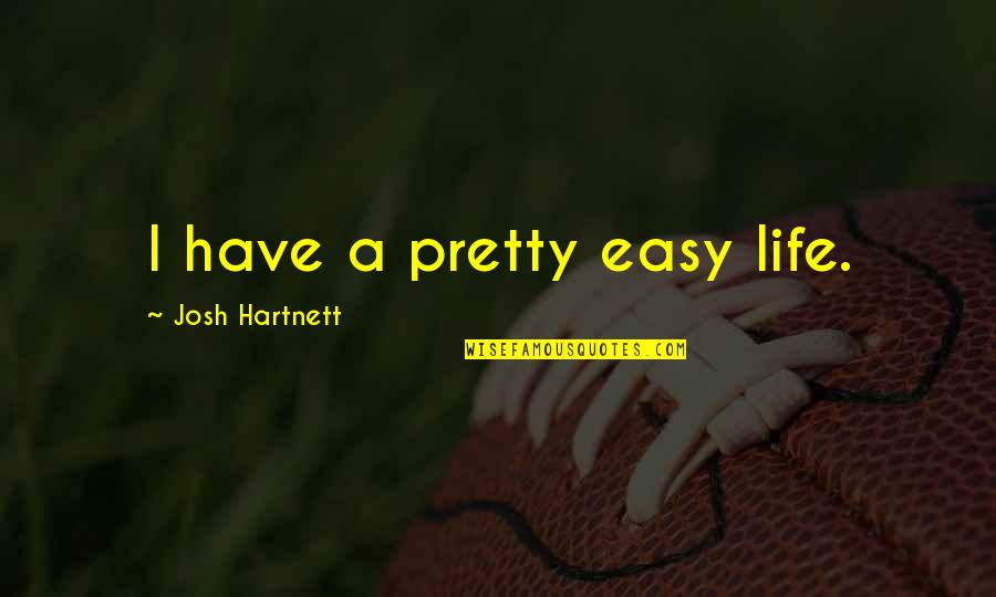 Nisip Pisici Quotes By Josh Hartnett: I have a pretty easy life.