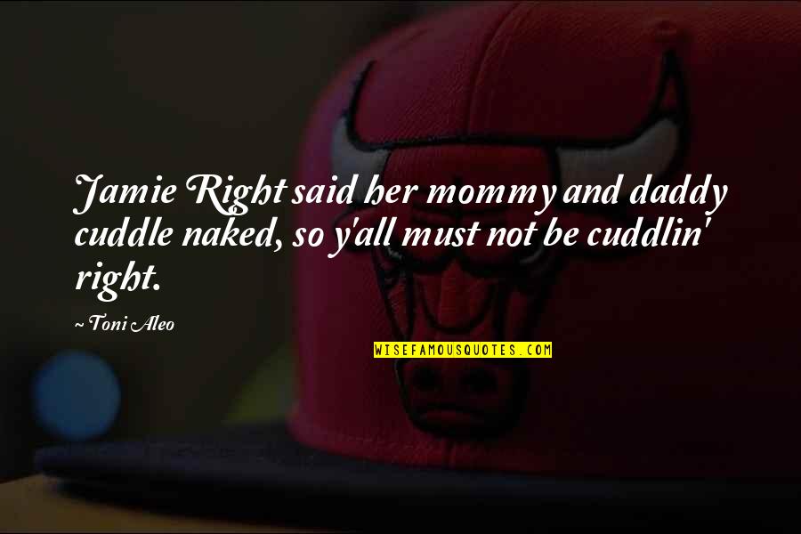 Nisipul Fin Quotes By Toni Aleo: Jamie Right said her mommy and daddy cuddle
