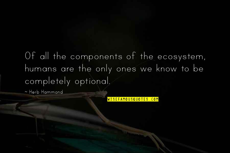 Nisivoccia Consulting Quotes By Herb Hammond: Of all the components of the ecosystem, humans Nisivoccia Consulting Quotes By Herb Hammond: Of all the components of the ecosystem, humans