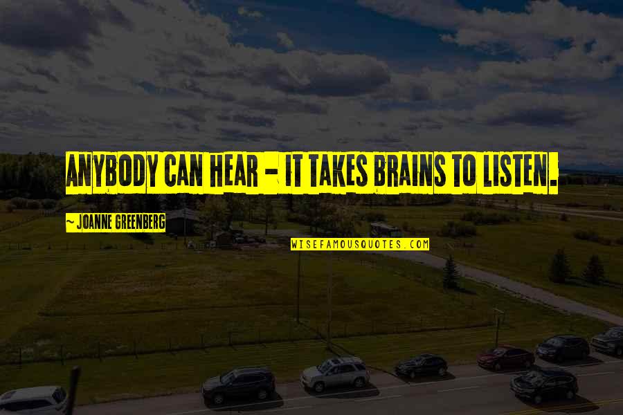 Nisivoccia Quotes By Joanne Greenberg: Anybody can hear - it takes brains to Nisivoccia Quotes By Joanne Greenberg: Anybody can hear - it takes brains to