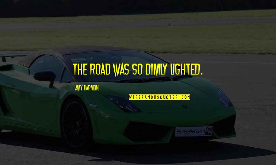 Niskanen Hit Quotes By Amy Harmon: The road was so dimly lighted. Niskanen Hit Quotes By Amy Harmon: The road was so dimly lighted.