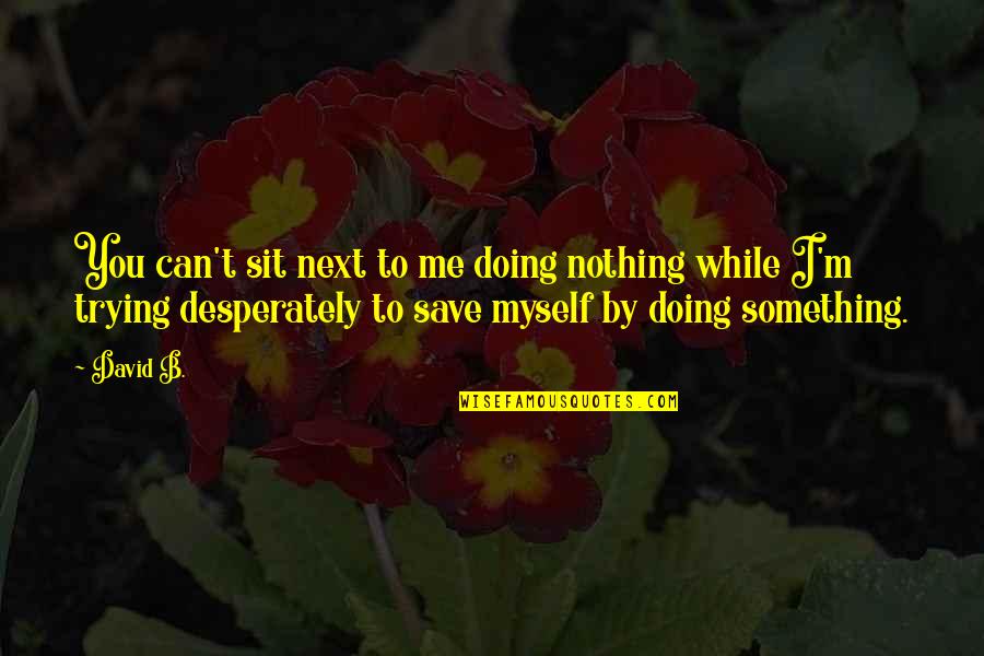 Niski Krvni Quotes By David B.: You can't sit next to me doing nothing