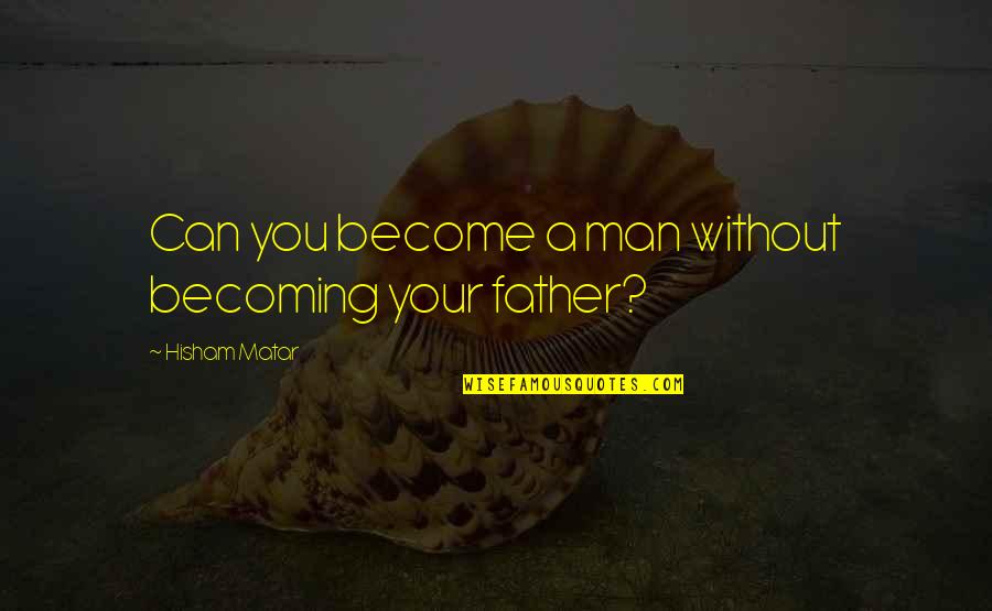 Niski Trombociti Quotes By Hisham Matar: Can you become a man without becoming your Niski Trombociti Quotes By Hisham Matar: Can you become a man without becoming your