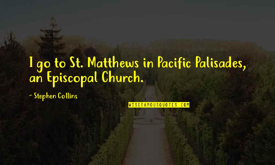 Niskie Cisnienie Quotes By Stephen Collins: I go to St. Matthews in Pacific Palisades,