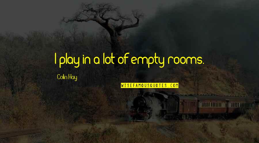 Niskie Leukocyty Quotes By Colin Hay: I play in a lot of empty rooms. Niskie Leukocyty Quotes By Colin Hay: I play in a lot of empty rooms.