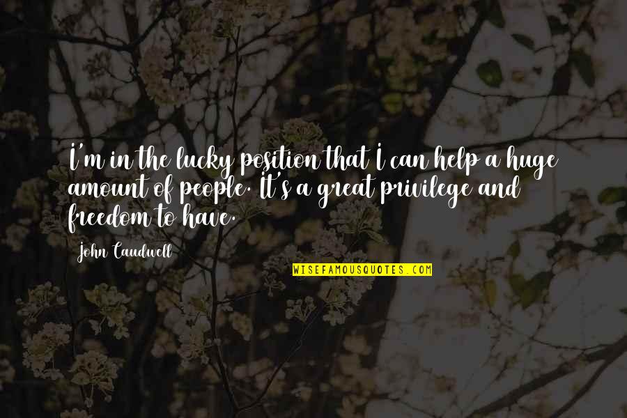 Niskie Leukocyty Quotes By John Caudwell: I'm in the lucky position that I can Niskie Leukocyty Quotes By John Caudwell: I'm in the lucky position that I can