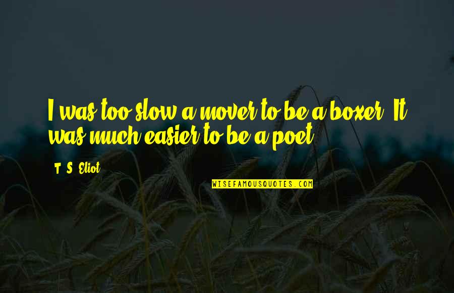 Niskie Leukocyty Quotes By T. S. Eliot: I was too slow a mover to be