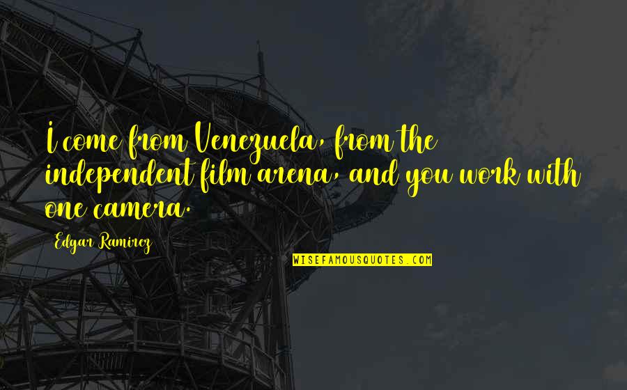 Niskie Trawy Quotes By Edgar Ramirez: I come from Venezuela, from the independent film Niskie Trawy Quotes By Edgar Ramirez: I come from Venezuela, from the independent film