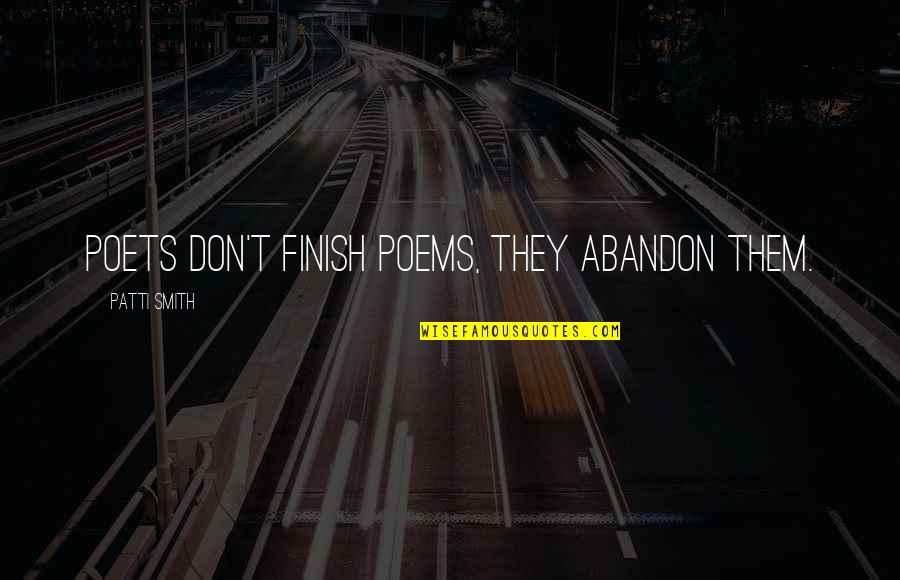 Niskie Trawy Quotes By Patti Smith: Poets don't finish poems, they abandon them. Niskie Trawy Quotes By Patti Smith: Poets don't finish poems, they abandon them.