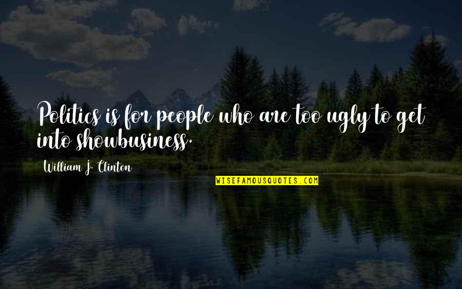 Niskokaloricna Quotes By William J. Clinton: Politics is for people who are too ugly Niskokaloricna Quotes By William J. Clinton: Politics is for people who are too ugly