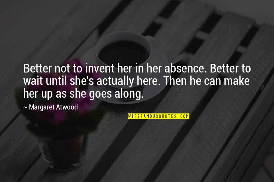 Nisperos Benefits Quotes By Margaret Atwood: Better not to invent her in her absence.