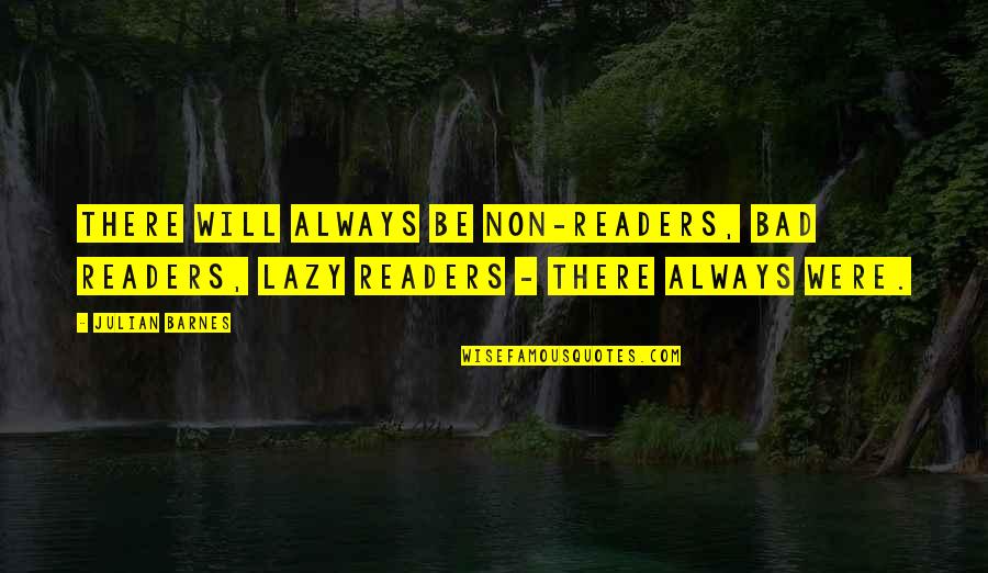 Nissan Quotes By Julian Barnes: There will always be non-readers, bad readers, lazy