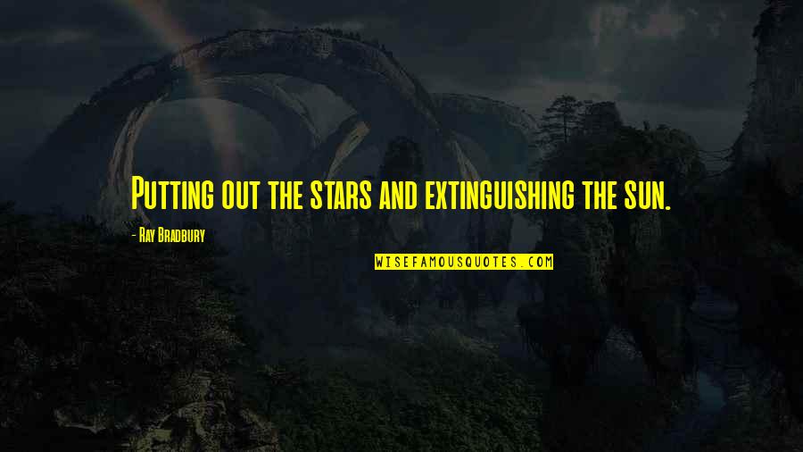 Nissanka Diddeniya Quotes By Ray Bradbury: Putting out the stars and extinguishing the sun.
