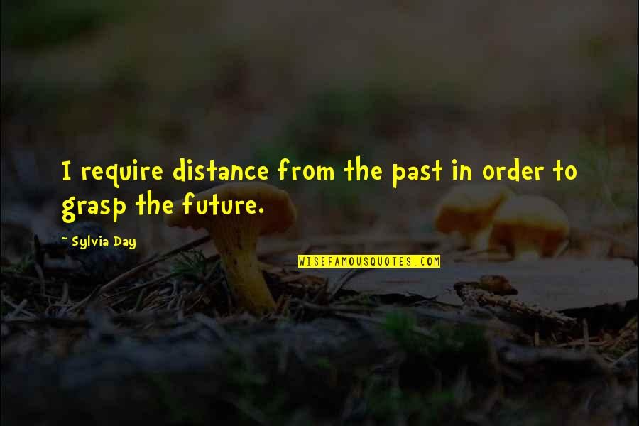 Nissanka Latha Quotes By Sylvia Day: I require distance from the past in order