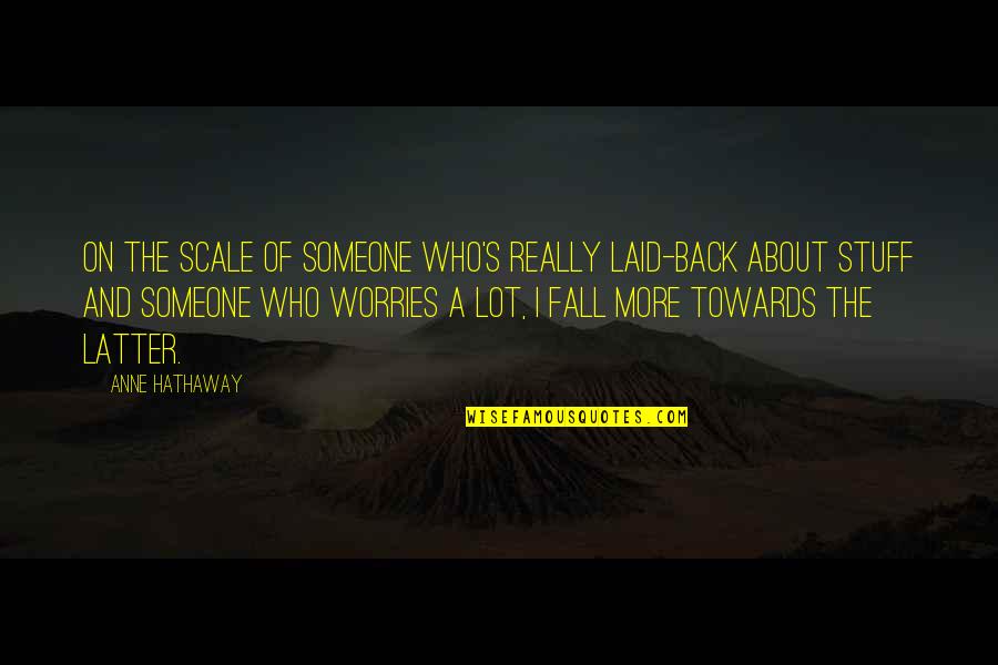 Nissanka Weerasekera Quotes By Anne Hathaway: On the scale of someone who's really laid-back Nissanka Weerasekera Quotes By Anne Hathaway: On the scale of someone who's really laid-back