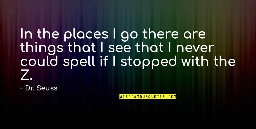 Nissel Chaim Quotes By Dr. Seuss: In the places I go there are things Nissel Chaim Quotes By Dr. Seuss: In the places I go there are things
