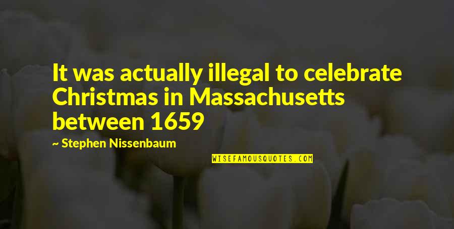 Nissenbaum Quotes By Stephen Nissenbaum: It was actually illegal to celebrate Christmas in